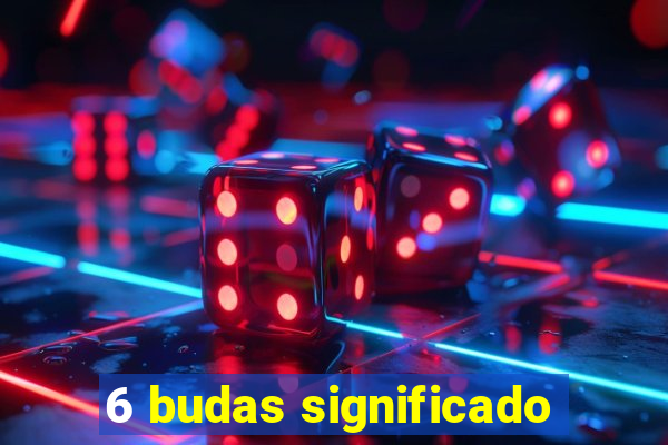6 budas significado